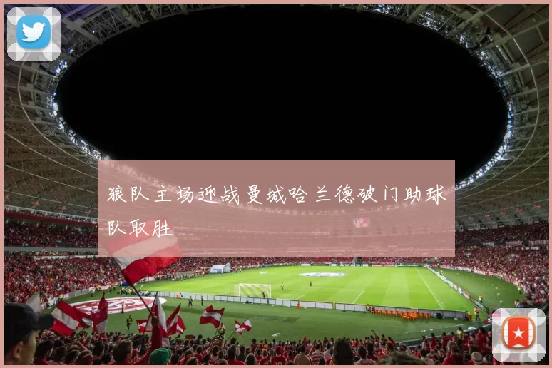 狼队主场迎战曼城哈兰德破门助球队取胜