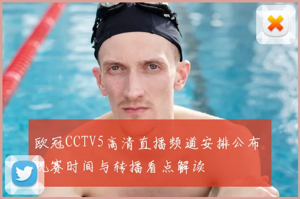 欧冠CCTV5高清直播频道安排公布 观赛时间与转播看点解读