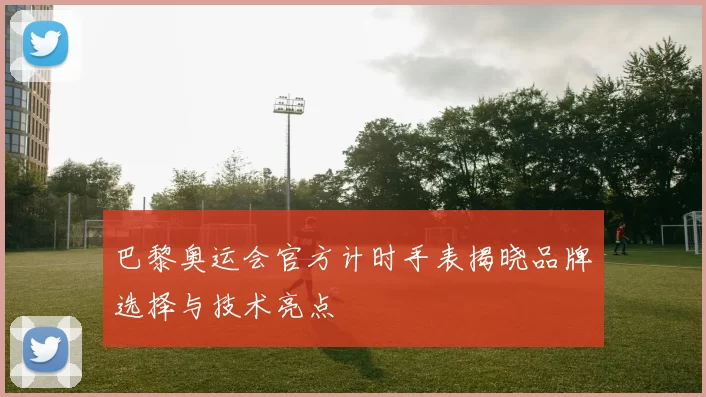 巴黎奥运会官方计时手表揭晓品牌选择与技术亮点